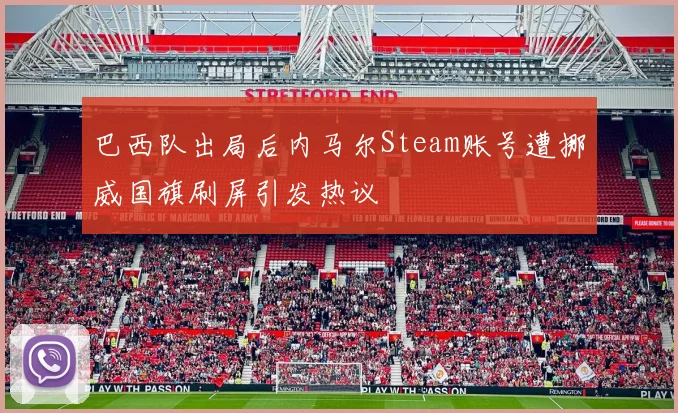 巴西队出局后内马尔Steam账号遭挪威国旗刷屏引发热议