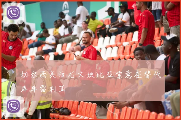 切尔西关注尤文坎比亚索意在替代库库雷利亚